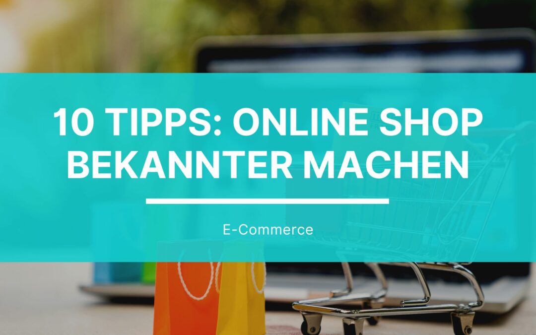 10 Tipps, wie du deinen Online Shop bekannter machen kannst